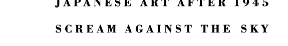 Japanese Art Since 1945: Scream Against the Sky