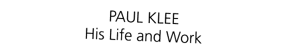 Paul Klee: His Life and Work