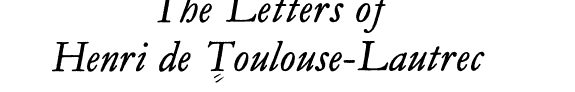 The Letters of Henri de Toulouse-Lautrec