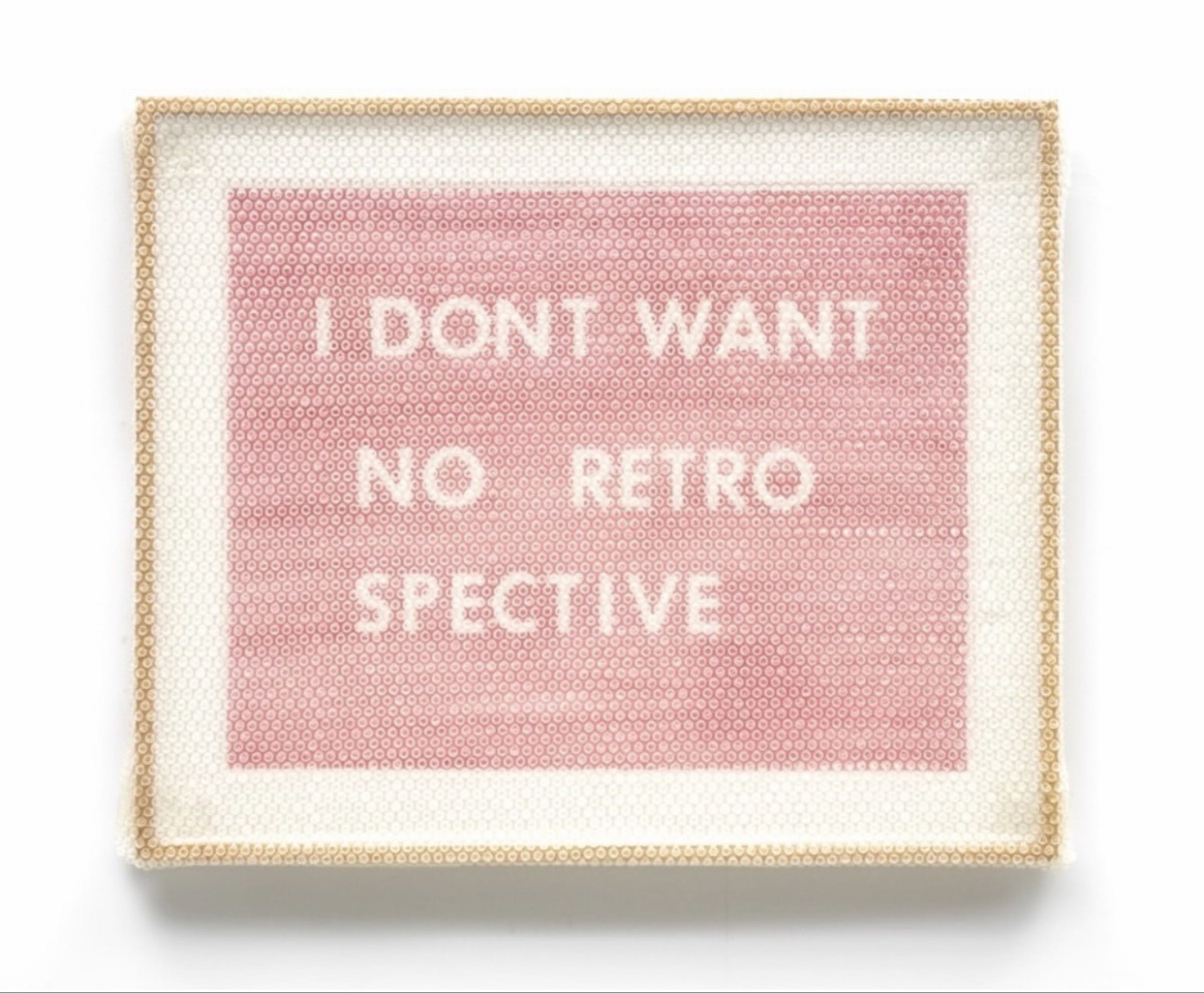 I DON'T WANT NO RETROSPECTIVE