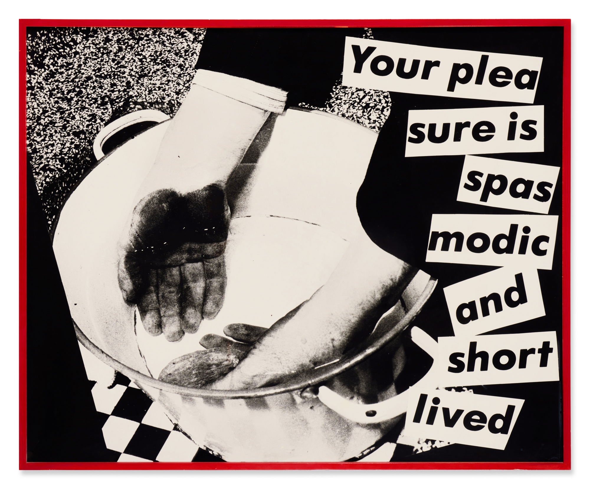 Barbara Kruger — Untitled (Your pleasure is spasmodic and short lived)