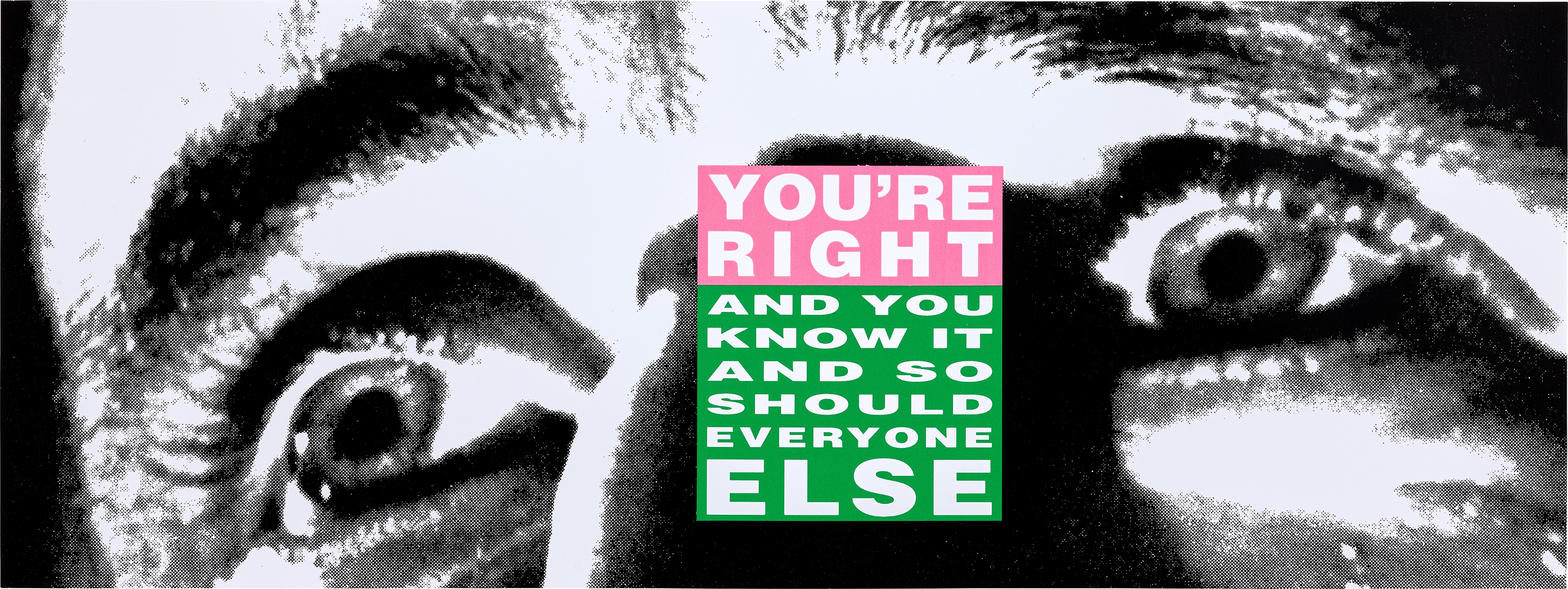 Barbara Kruger — You’re Right (and You Know it and So Should Everyone Else)