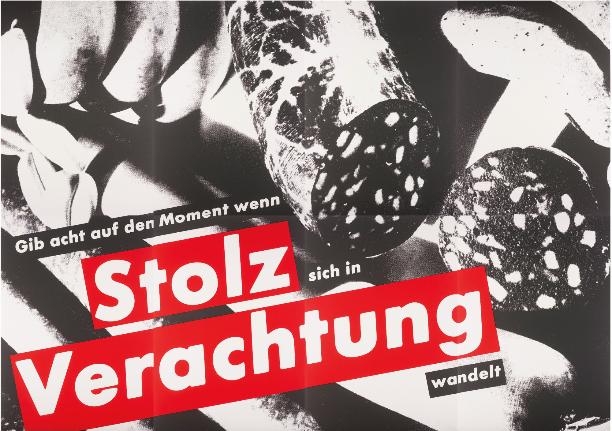 Barbara Kruger — Gib acht auf den Moment wenn Stolz sich in Verachtung wandelt (Watch the Moment when Pride Changes to Contempt)