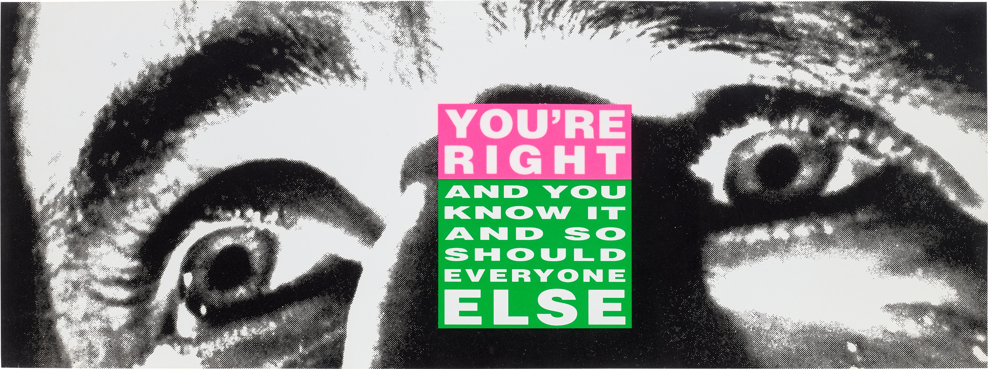 Barbara Kruger — You're Right (And You Know it and So Should Everyone Else)